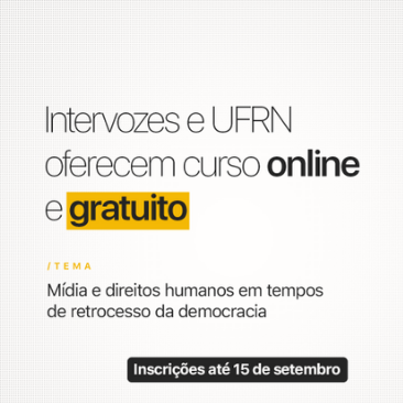 Intervozes e UFRN promovem curso gratuito sobre Mídia e Direitos Humanos